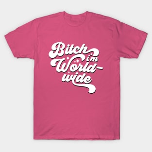 Bitch I'm Worldwide T-Shirt